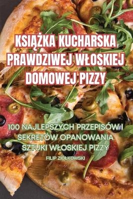 Ksi&#260;&#379;ka Kucharska Prawdziwej Wloskiej Domowej Pizzy -  Filip Ziólkowski