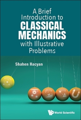 Brief Introduction To Classical Mechanics With Illustrative Problems, A - Shahen Hacyan