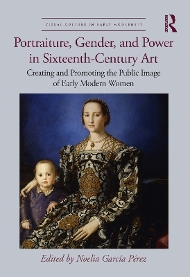 Portraiture, Gender, and Power in Sixteenth-Century Art - 