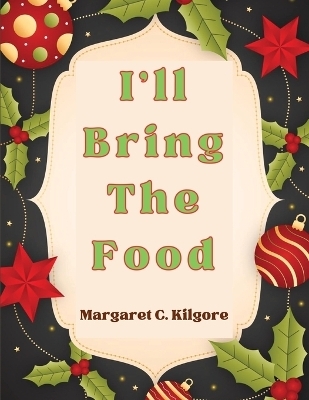 I'll Bring The Food -  Margaret C Kilgore