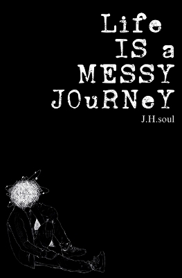 Life Is A Messy Journey - J H Soul