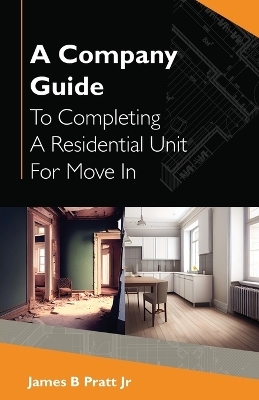 A Company Guide To Completing A Residential Unit For Move in - James B Pratt  Jr