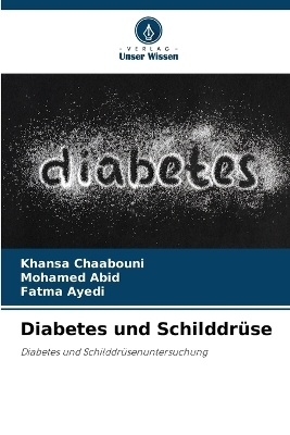 Diabetes und Schilddrüse - Khansa Chaabouni, Mohamed Abid, Fatma Ayedi