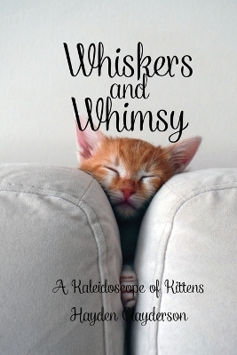 Whiskers and Whimsy in Poetry - A Kaleidoscope of Kittens - Hayden Clayderson