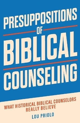 Presuppositions of Biblical Counseling - Lou Priolo