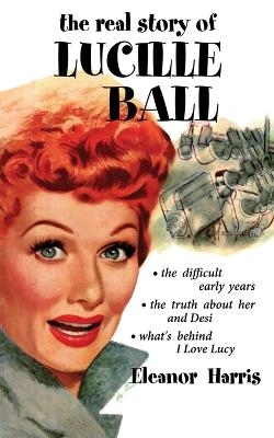 The Real Story of Lucille Ball - Eleanor Harris