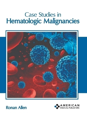 Case Studies in Hematologic Malignancies - 