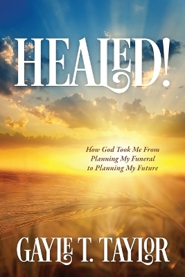 Healed! - Gayle T Taylor
