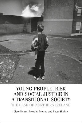 Young People, Risk, and Social Justice in a Transitional Society - Dr Clare Dwyer, Brendan Browne, Peter Shirlow