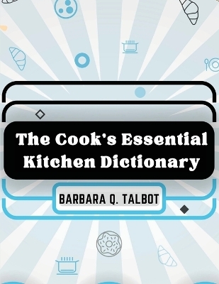 The Cook's Essential Kitchen Dictionary -  Barbara Q Talbot