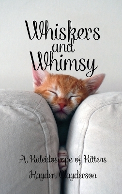 Whiskers and Whimsy in Poetry - A Kaleidoscope of Kittens - Hayden Clayderson