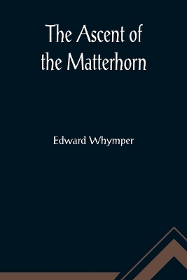 The Ascent of the Matterhorn - Edward Whymper