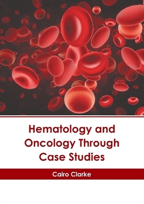 Hematology and Oncology Through Case Studies - 