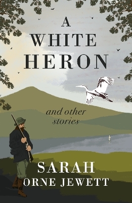 A White Heron and Other Stories - Sarah Orne Jewett