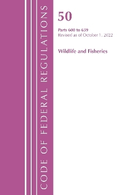 Code of Federal Regulations, Title 50 Wildlife and Fisheries 600-659, Revised as of October 1, 2022 -  Office of The Federal Register (U.S.)