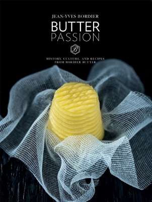 Butter Passion: History, Culture, and Recipes from Bordier Butter - 