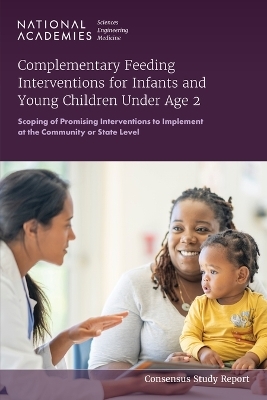 Complementary Feeding Interventions for Infants and Young Children Under Age 2 - Engineering National Academies of Sciences  and Medicine,  Health and Medicine Division,  Food and Nutrition Board,  Committee on Complementary Feeding Interventions for Infants and Young Children Under Age 2