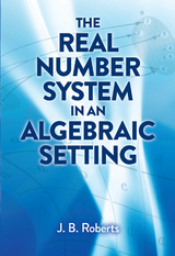 Real Number System in an Algebraic Setting -  J. B. Roberts