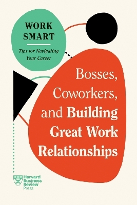Bosses, Coworkers, and Building Great Work Relationships -  Harvard Business Review, Eliana Goldstein, Amy Gallo, Melody Wilding, Steven G. Rogelberg