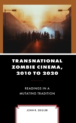 Transnational Zombie Cinema, 2010 to 2020 - John R. Ziegler