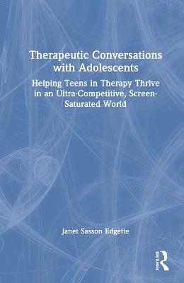 Therapeutic Conversations with Adolescents - Janet Sasson Edgette