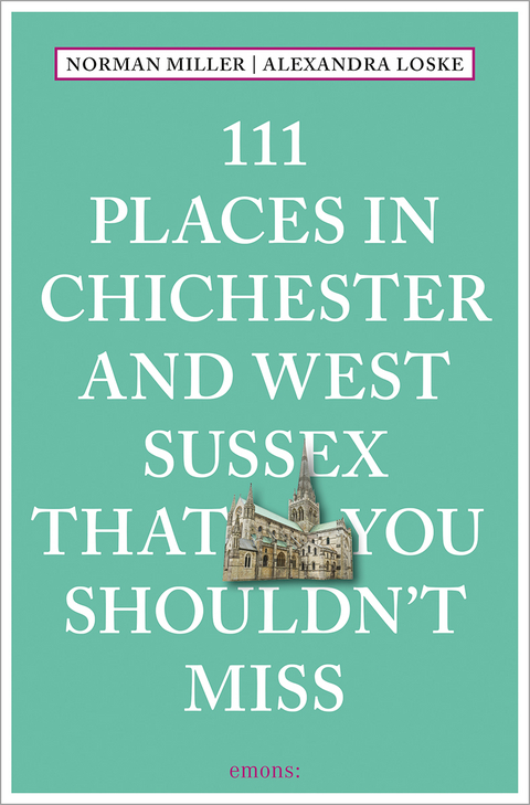 111 Places in Chichester That You Shouldn't Miss - Norman Miller, Alexandra Loske