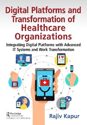 Digital Platforms and Transformation of Healthcare Organizations - Rajiv Kapur