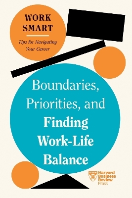 Boundaries, Priorities, and Finding Work-Life Balance -  Harvard Business Review, Russell Glass, Morra Aarons-Mele, Alyssa F. Westring, Amantha Imber
