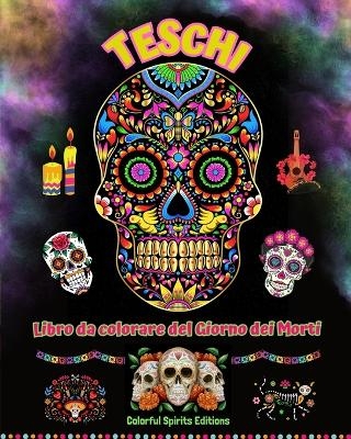 Teschi - Libro da colorare del Giorno dei Morti - Incredibili disegni di mandala e fiori per ragazzi e adulti - Colorful Spirits Editions