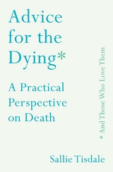 Advice for the Dying (and Those Who Love Them) -  Sallie Tisdale