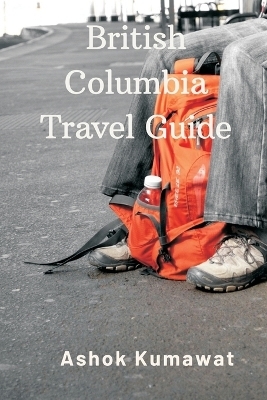 British Columbia Travel Guide - Ashok Kumawat