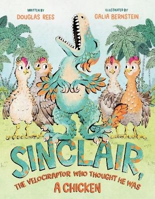 Sinclair, the Velociraptor Who Thought He Was a Chicken - Douglas Rees