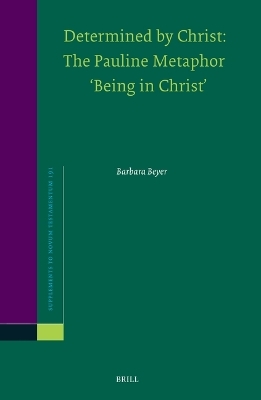 Determined by Christ: The Pauline Metaphor ‘Being in Christ’ - Barbara Beyer