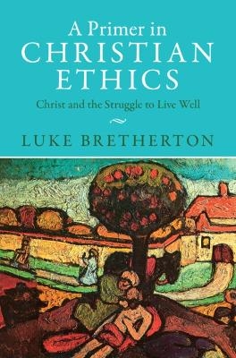 A Primer in Christian Ethics - Luke Bretherton