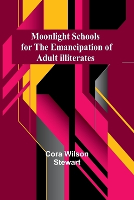 Moonlight Schools for the Emancipation of Adult Illiterates - Cora Wilson Stewart