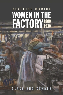 Women in the Factory, 1880-1930 - Beatrice Moring
