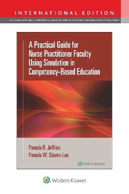 A Practical Guide for Nurse Practitioner Faculty Using Simulation in Competency-Based Education - Pamela R Jeffries, Pamela Slaven-Lee