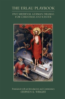 The Erlau Playbook: Five Medieval German Dramas for Christmas and Easter - Stephen K. Wright