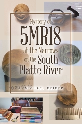 Mystery of 5MR18 at the Narrows on the South Platte River - J Michael Geiger