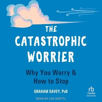 The Catastrophic Worrier - Graham Davey