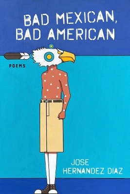 Bad Mexican, Bad American - Jose Hernandez Diaz