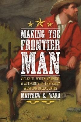 Making the Frontier Man - Matthew C. Ward