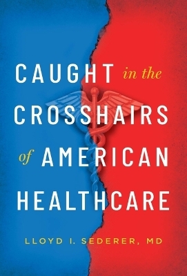 Caught in the Crosshairs of American Healthcare - Lloyd I Sederer