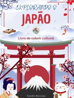 Explorando o Jap�o - Livro de colorir cultural - Desenhos criativos cl�ssicos e contempor�neos de s�mbolos japoneses - Zenart Editions