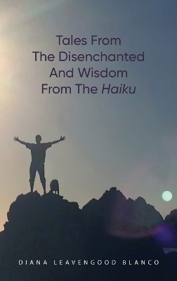 Tales from the Disenchanted and Wisdom from the Haiku - Diana Leavengood Blanco