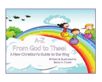 A-Z From God to Thee - Becky A Crowe