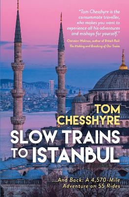 Slow Trains to Istanbul - Tom Chesshyre