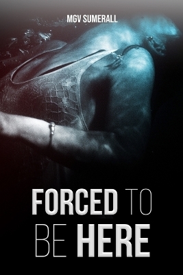 Forced To Be Here - Mgv Sumerall