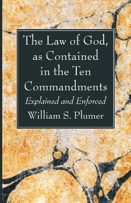 The Law of God, as Contained in the Ten Commandments - William S Plumer