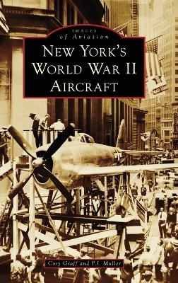 New York's World War II Aircraft - Cory P Graff, P J Muller